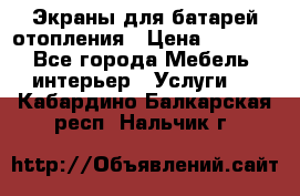 Экраны для батарей отопления › Цена ­ 2 500 - Все города Мебель, интерьер » Услуги   . Кабардино-Балкарская респ.,Нальчик г.